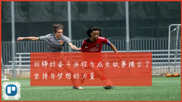 刘铮的奋斗历程与成长故事揭示了坚持与梦想的力量